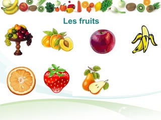 Les fruits
 