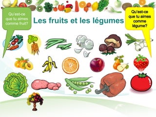 Qu’est-ce
que tu aimes
comme fruit?   Les fruits et les légumes
 