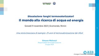 1
Convegno 9 novembre | Ecomondo 2023
Giovedì 9 novembre 2023 | Ecomondo, Rimini
Una storia bresciana di esempio: 25 anni di termovalorizzazione dei rifiuti
Simone Malvezzi
Responsabile termovalorizzazione
Gruppo A2A
 