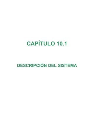 CAPÍTULO 10.1
DESCRIPCIÓN DEL SISTEMA
 