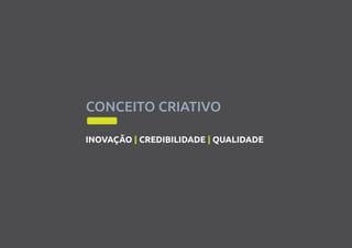 CONCEITO CRIATIVO
INOVAÇÃO | CREDIBILIDADE | QUALIDADE
 