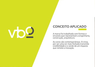 CONCEITO APLICADO
A marca foi trabalhada com formas e
encaixes que representam a engenharia,
construção, arquitetura.
As cores são contemporâneas. O cinza,
por ser uma cor mais fechada transmite
credibilidade e o verde dá um impacto
que remete a inovação.
 