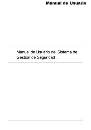 Manual de Usuario




Manual de Usuario del Sistema de
Gestión de SeguridadV 1.0




                                   1
 
