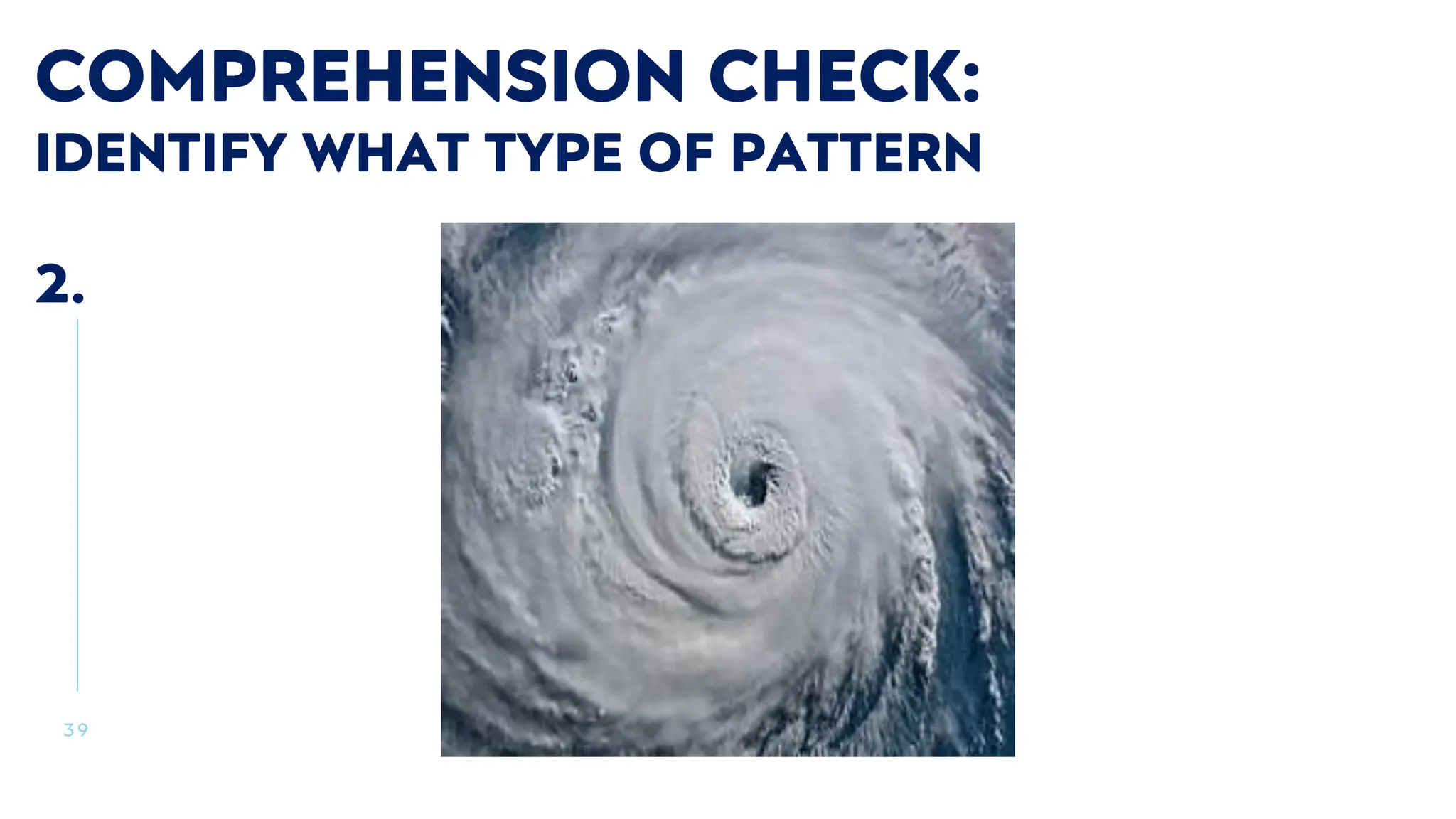 3 9
COMPREHENSION CHECK:
IDENTIFY WHAT TYPE OF PATTERN
2.
 