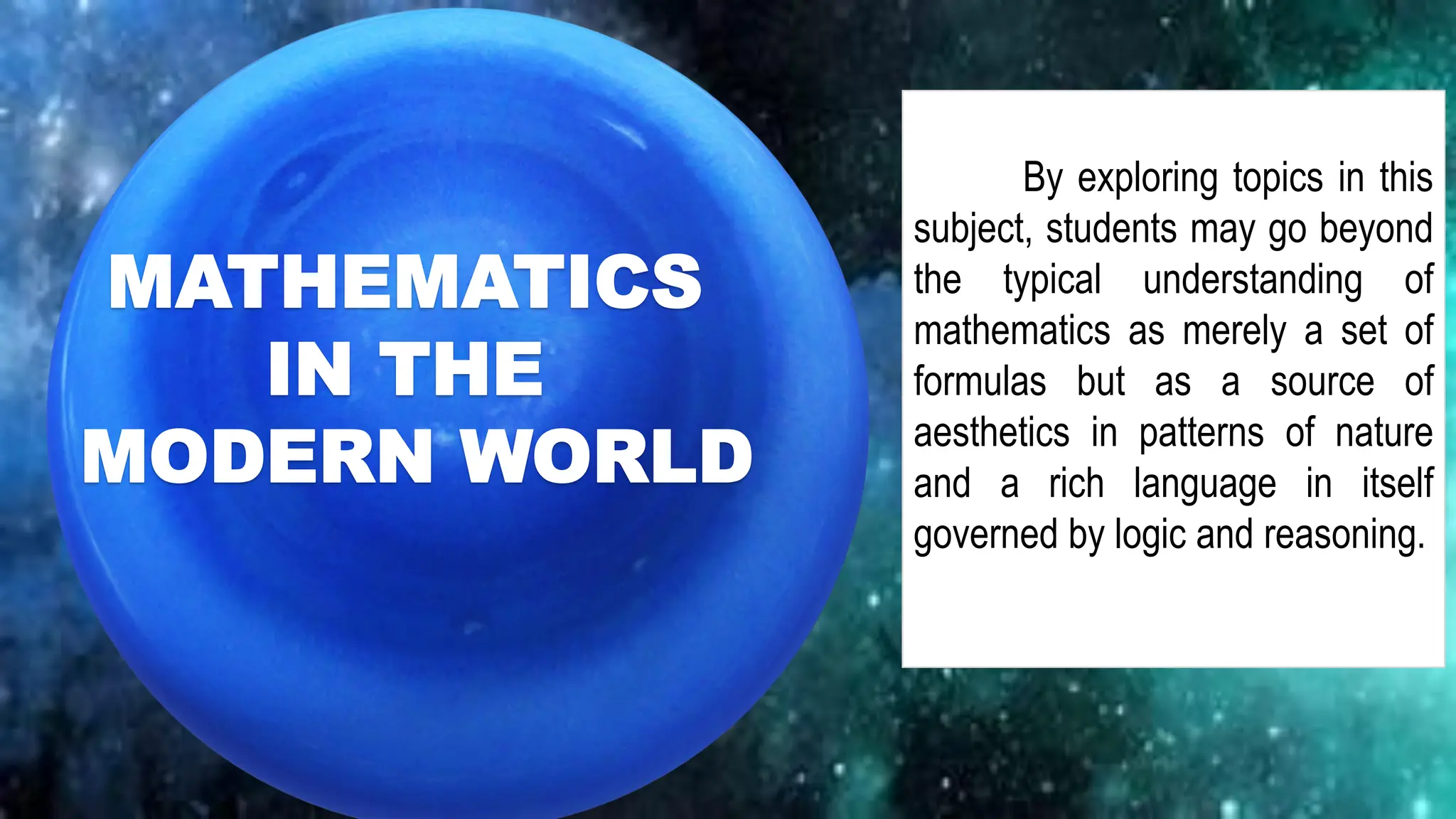 SCIENTIFIC DISCOVERY
MIRJAM NILSSON
MATHEMATICS
IN THE
MODERN WORLD
By exploring topics in this
subject, students may go beyond
the typical understanding of
mathematics as merely a set of
formulas but as a source of
aesthetics in patterns of nature
and a rich language in itself
governed by logic and reasoning.
 