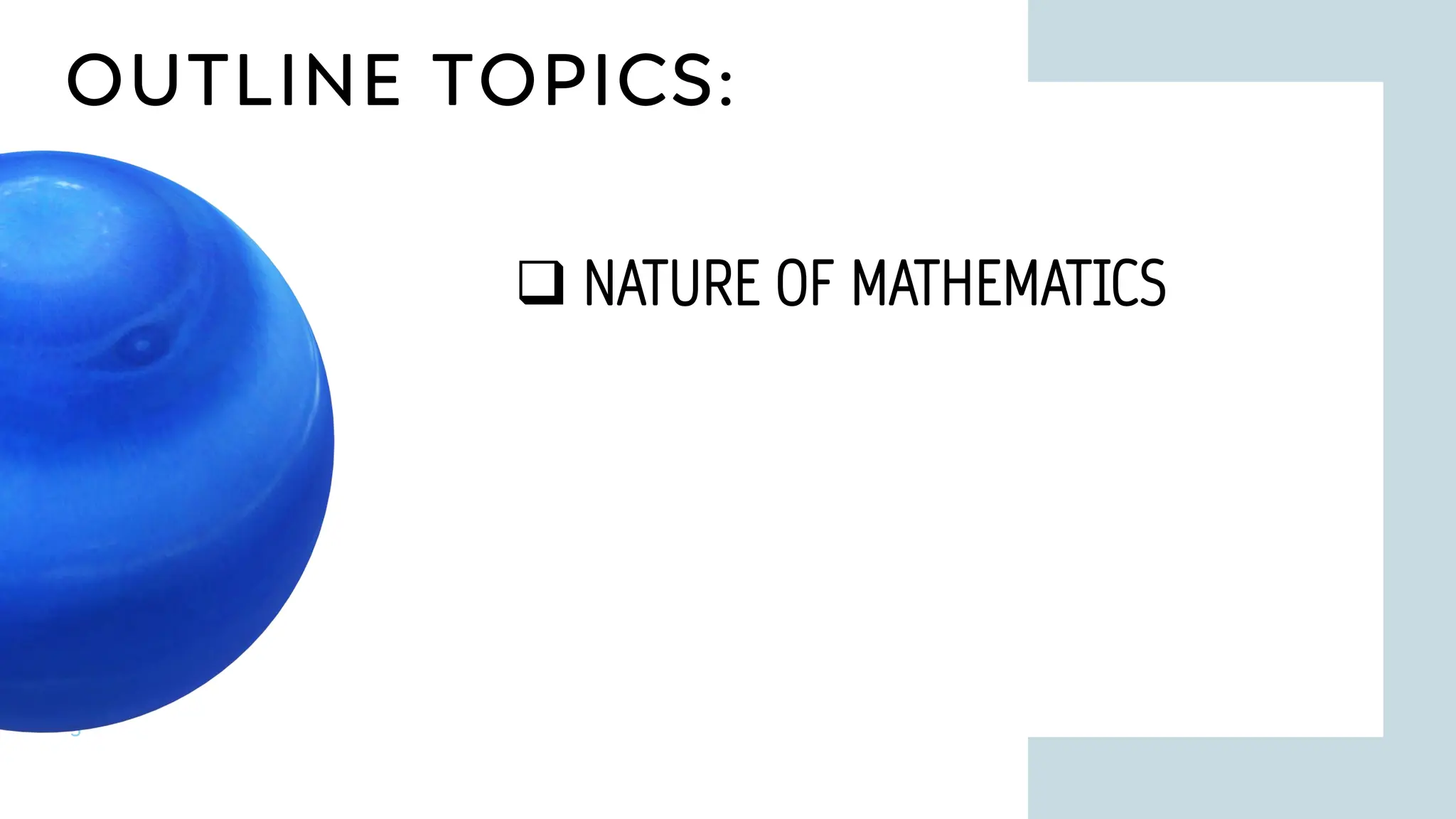 OUTLINE TOPICS:
5
❑ NATURE OF MATHEMATICS
 
