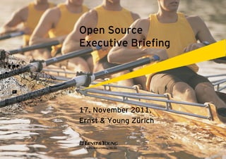 Open Source
Executive Briefing
17. November 2011,
Ernst & Young Zürich
 