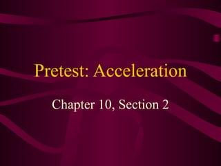 Pretest: Acceleration Chapter 10, Section 2 