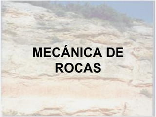 MECÁNICA DE
ROCAS
 