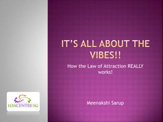 How the Law of Attraction REALLY
            works!




        Meenakshi Sarup
 
