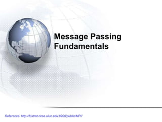 Reference: http://foxtrot.ncsa.uiuc.edu:8900/public/MPI/
Message Passing
Fundamentals
 