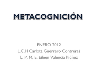 ENERO 2012
L.C.H Carlota Guerrero Contreras
 L. P. M. E. Eileen Valencia Núñez
 