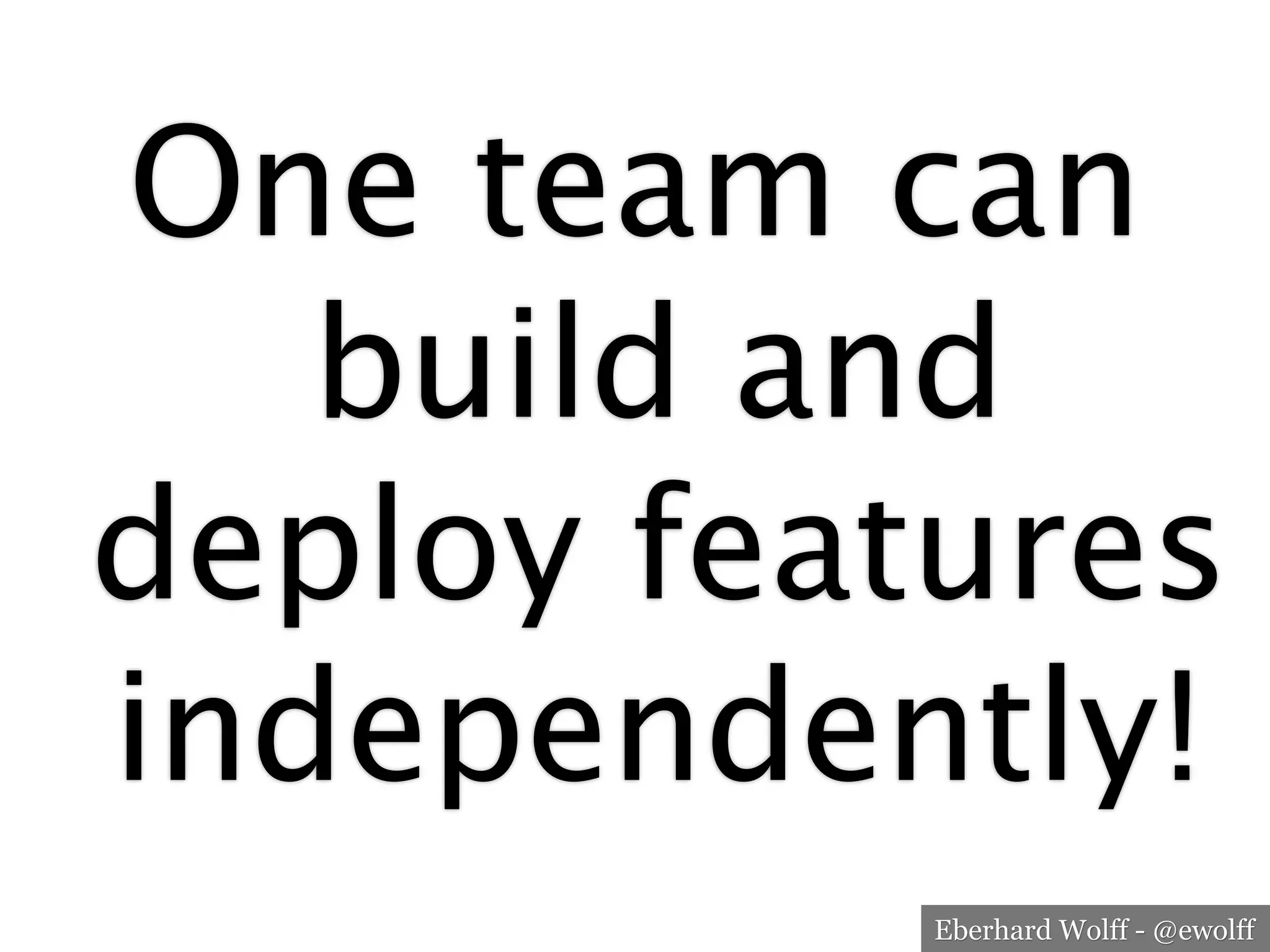 Eberhard Wolff - @ewolff
One team can
build and
deploy features
independently!
 