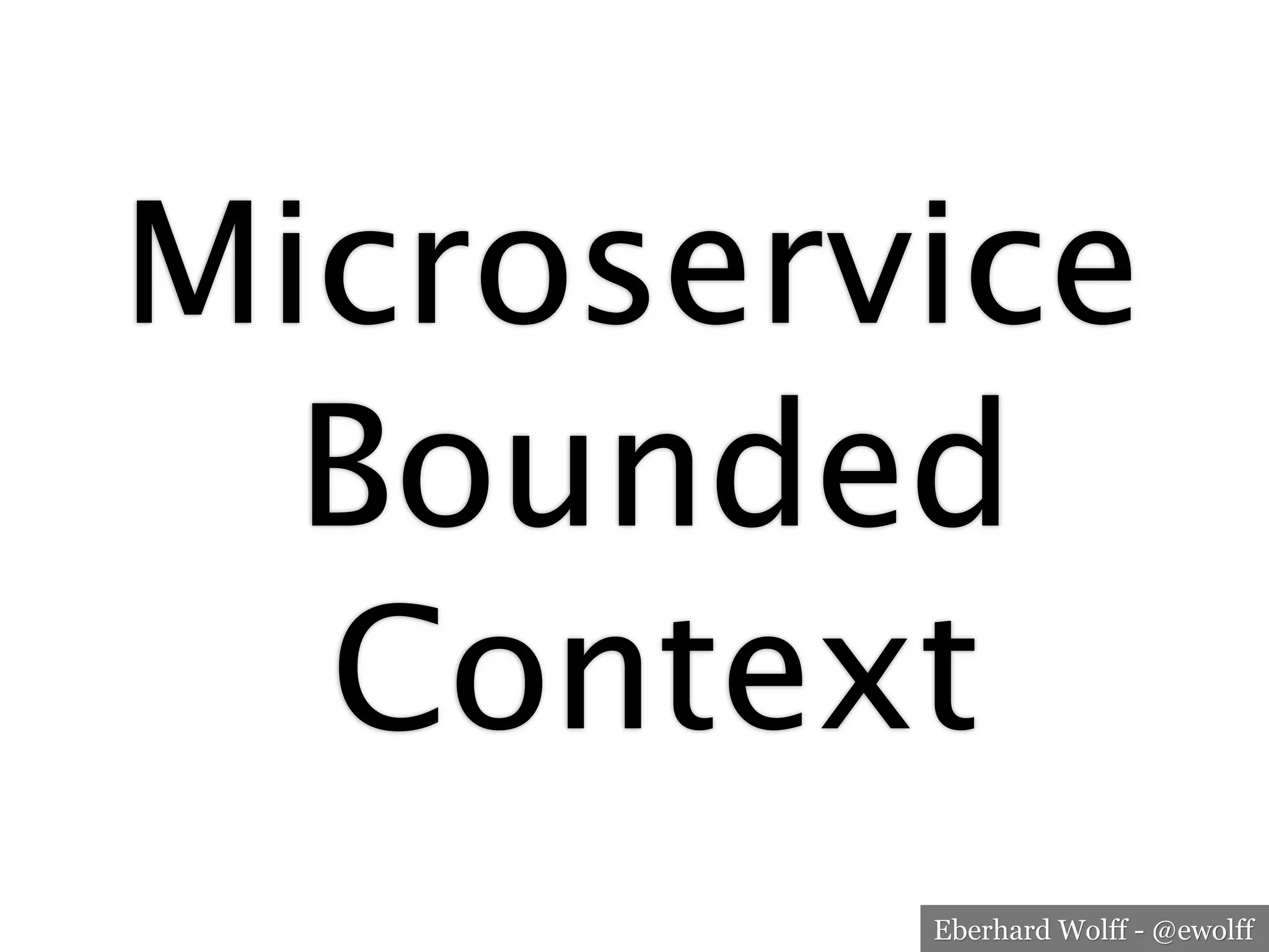 Eberhard Wolff - @ewolff
Microservice
Bounded
Context
 