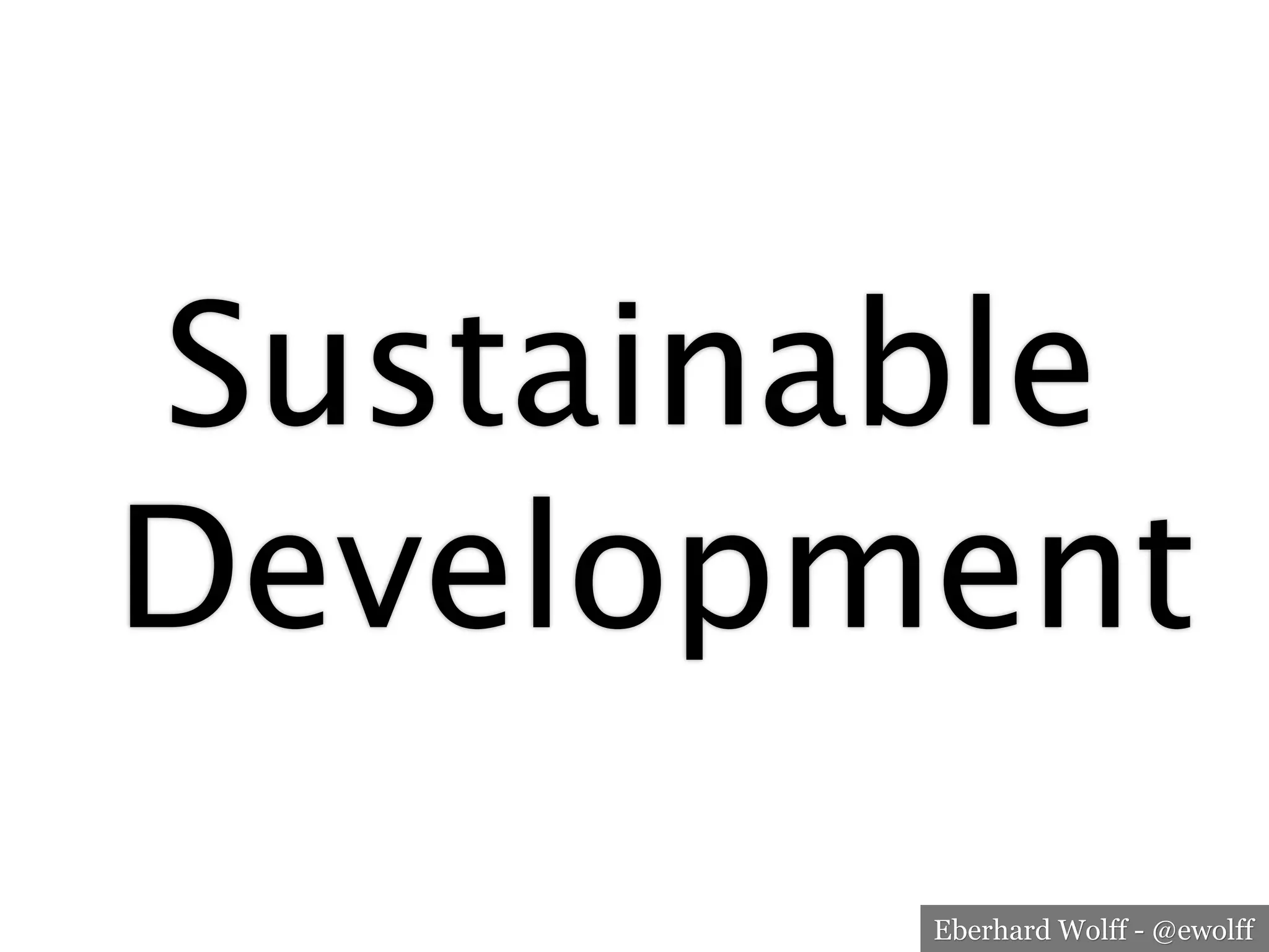 Eberhard Wolff - @ewolff
Sustainable
Development
 