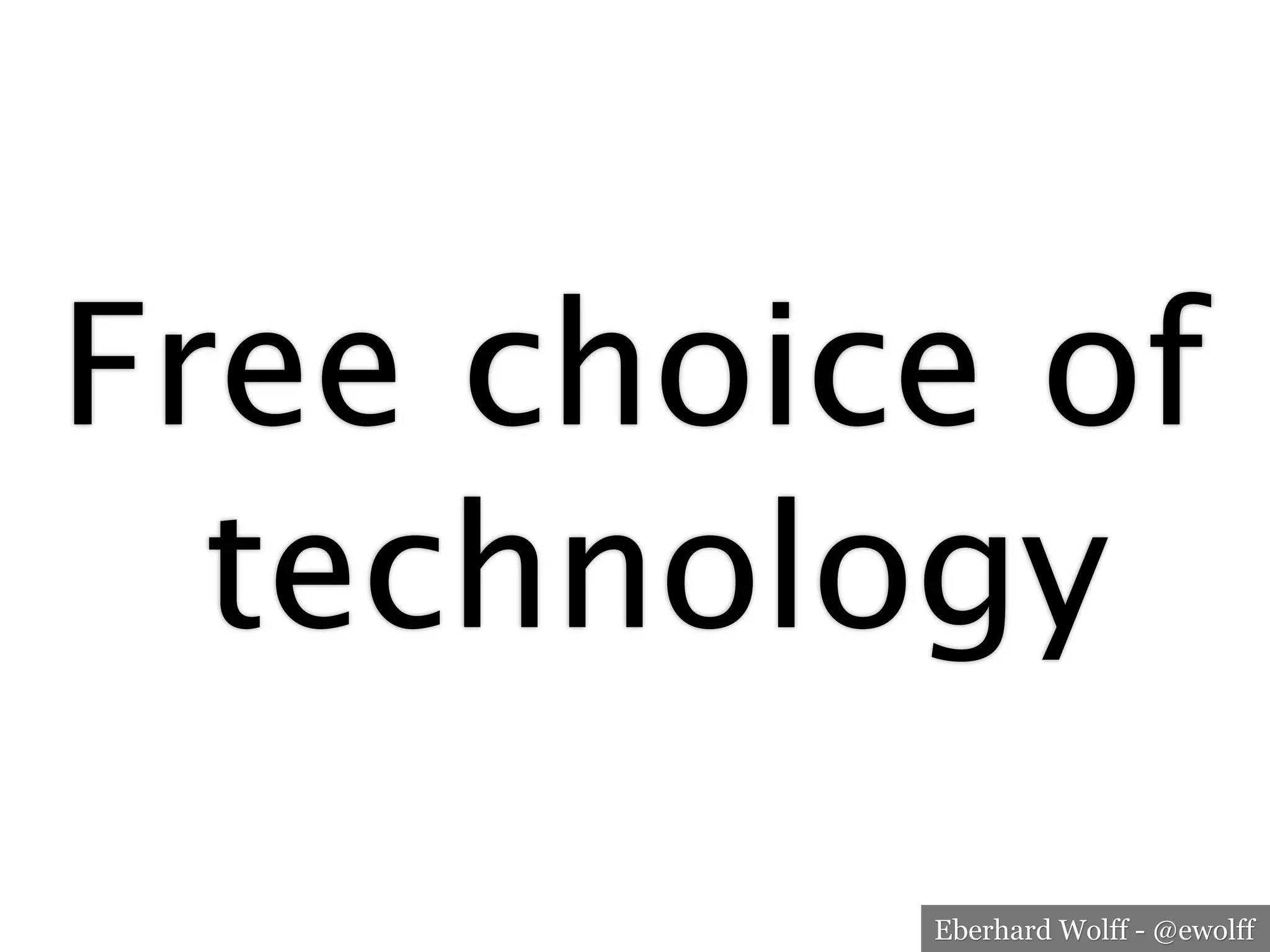 Eberhard Wolff - @ewolff
Free choice of
technology
 