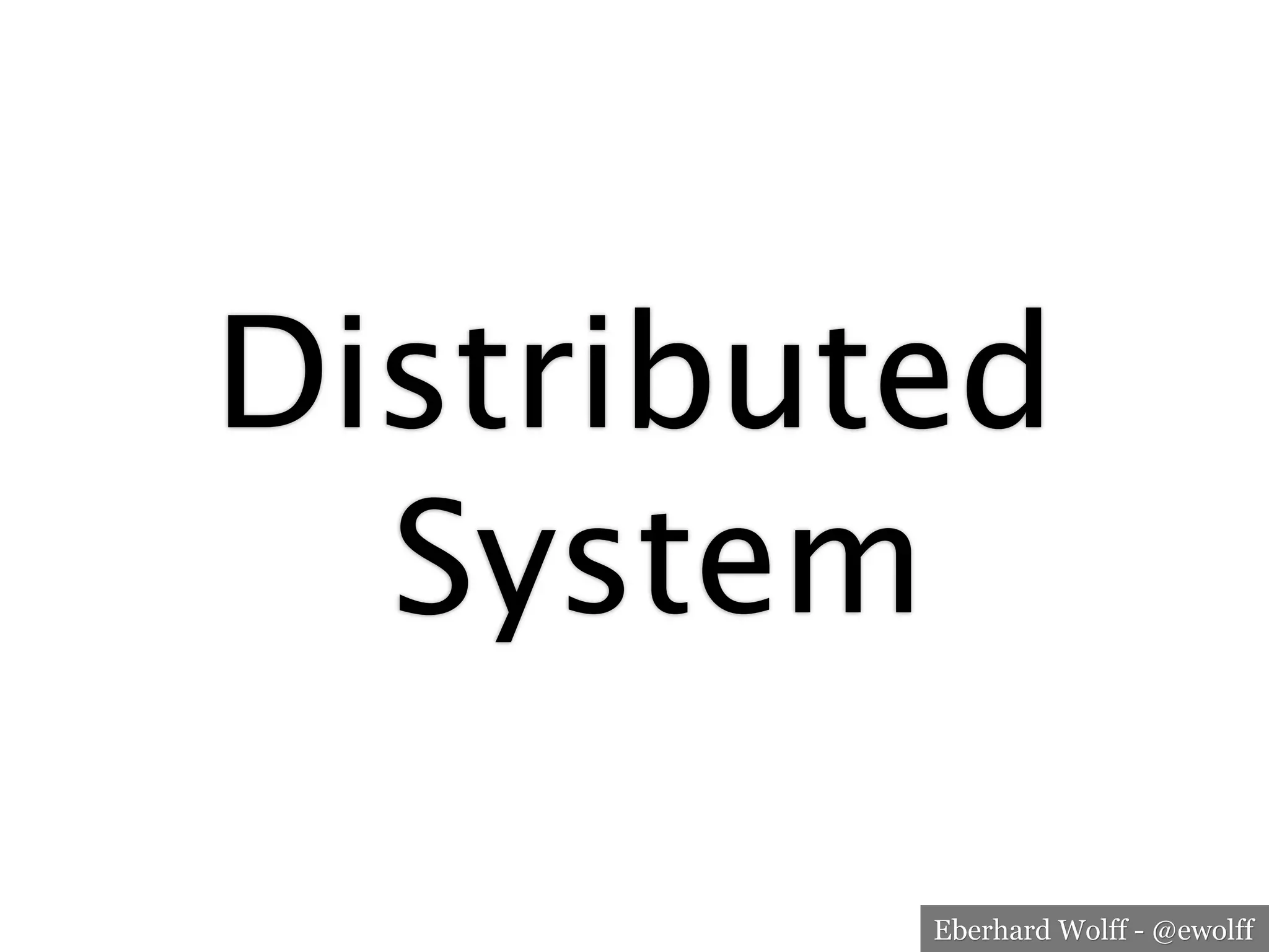Eberhard Wolff - @ewolff
Distributed
System
 