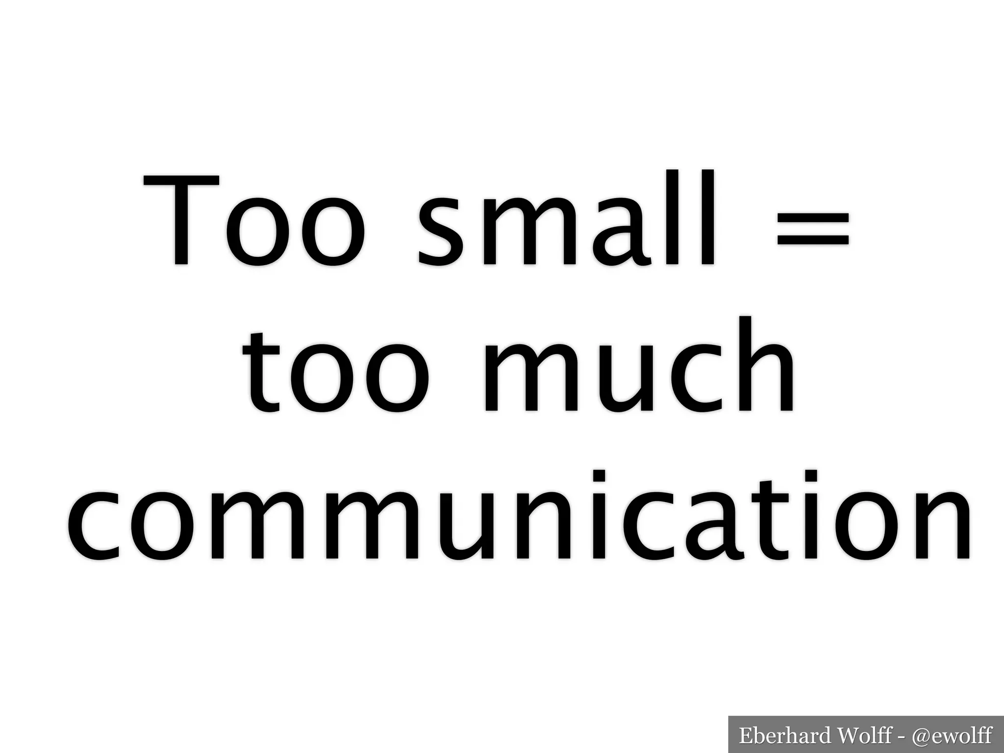 Eberhard Wolff - @ewolff
Too small = 
too much
communication
 