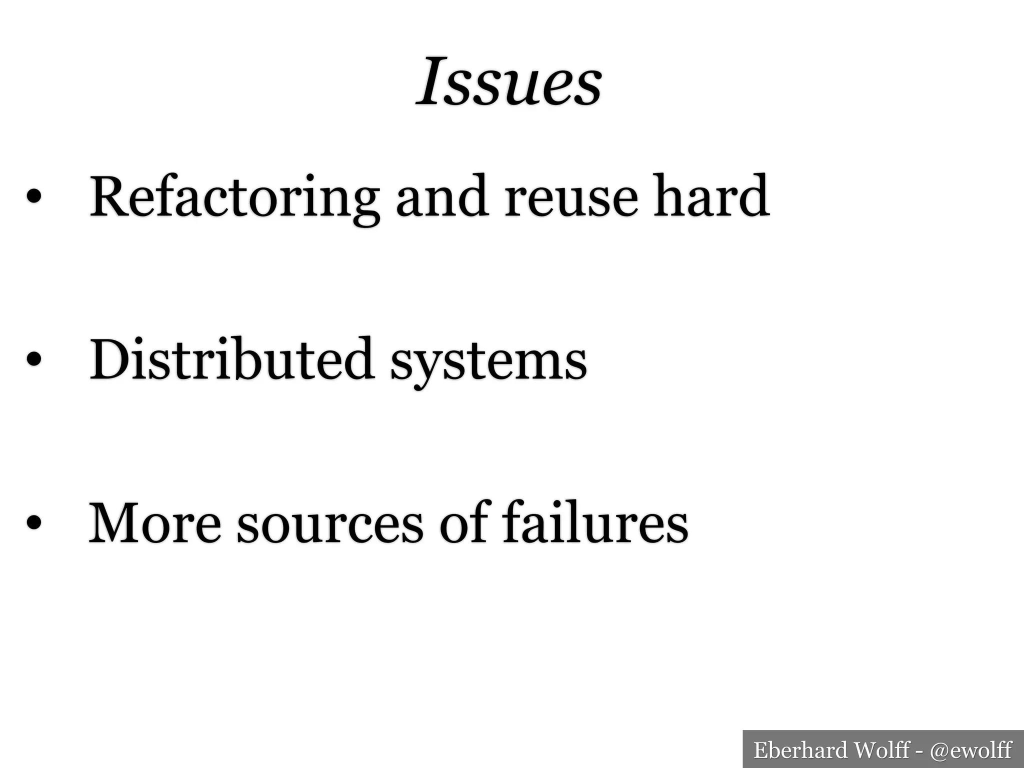 Eberhard Wolff - @ewolff
Issues
•  Refactoring and reuse hard
•  Distributed systems
•  More sources of failures
 
