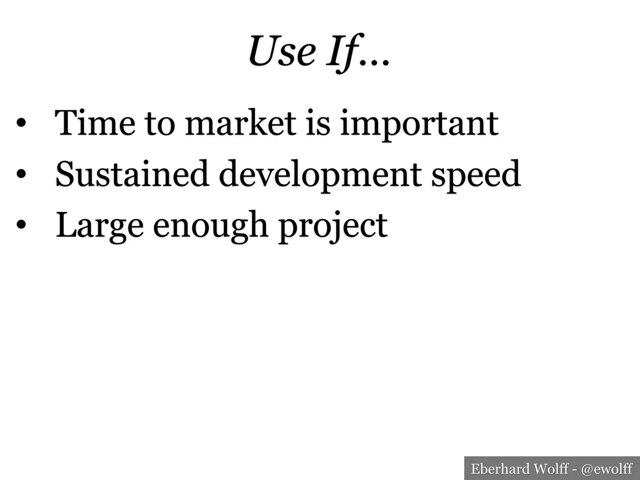 Eberhard Wolff - @ewolff
Use If…
•  Time to market is important
•  Sustained development speed
•  Large enough project
 