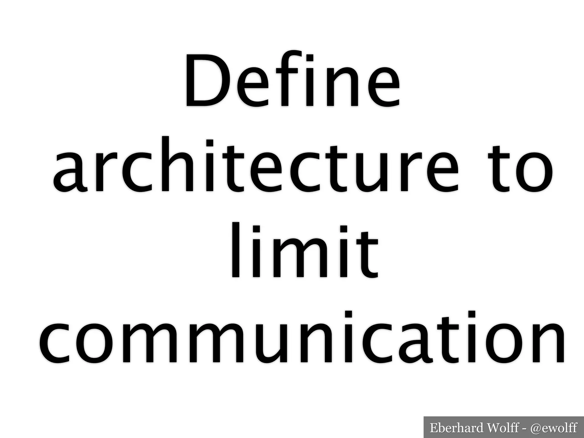 Eberhard Wolff - @ewolff
Define
architecture to
limit
communication
 
