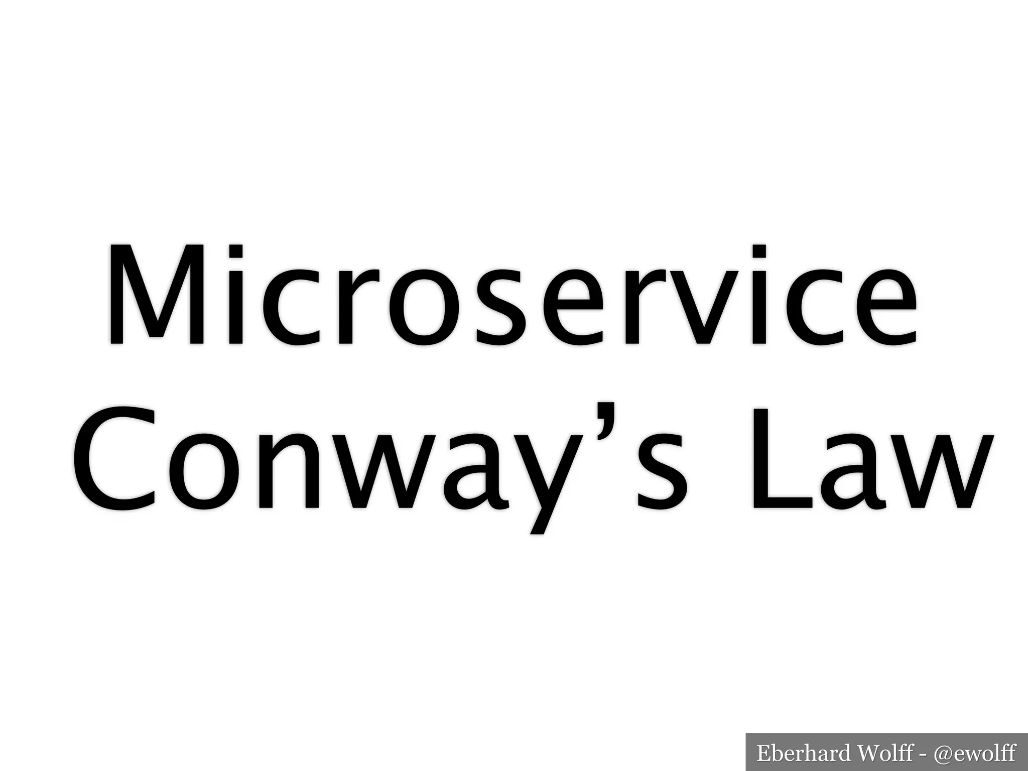 Eberhard Wolff - @ewolff
Microservice
Conway’s Law
 