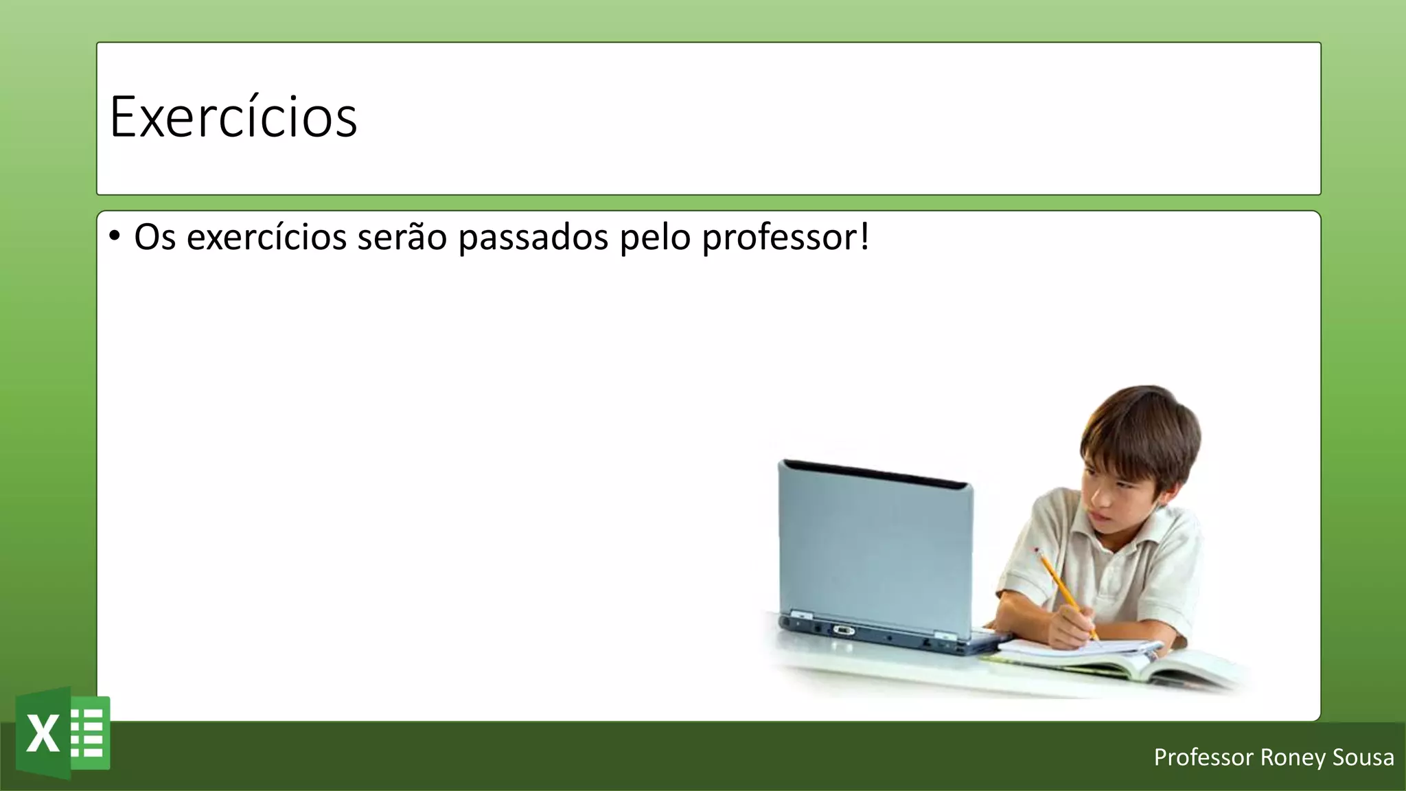 Professor Roney Sousa
Exercícios
• Os exercícios serão passados pelo professor!
 