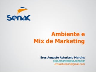 Eros Augusto Asturiano Martins 
eros.amartins@sp.senac.br 
erosasturiano@gmail.com 
Ambiente eMix de Marketing  