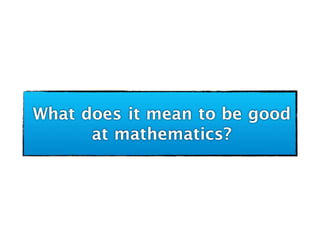 What does it mean to be good
at mathematics?
 
