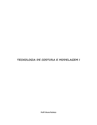 TECNOLOGIA DE COSTURA E MODELAGEM I




             Profª: Bruna Pacheco
 