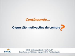 O que são motivações de compra 
Continuando...  