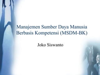 Joko Siswanto
Manajemen Sumber Daya Manusia
Berbasis Kompetensi (MSDM-BK)
 