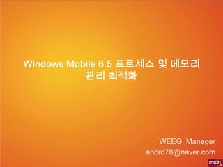 Windows Mobile 6.5 프로세스 및 메모리 관리 최적화 WEEG Manager  andro78@naver.com 