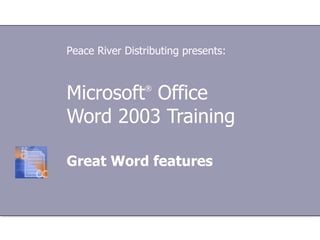 Microsoft ®  Office  Word 2003 Training Great Word features Peace River Distributing presents: 