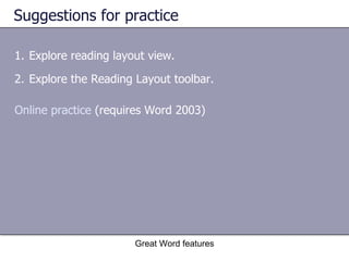 Suggestions for practice Explore reading layout view. Explore the Reading Layout toolbar. Great Word features Online practice  (requires Word 2003) 