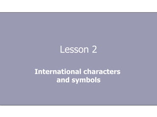 Lesson 2 International characters  and symbols 