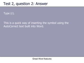 Test 2, question 2: Answer Type (r). Great Word features This is a quick way of inserting the symbol using the AutoCorrect text built into Word. 