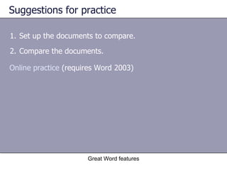 Suggestions for practice Set up the documents to compare. Compare the documents. Great Word features Online practice  (requires Word 2003) 