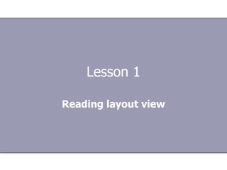 Lesson 1 Reading layout view 