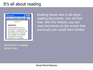 It's all about reading Reading layout view is all about reading documents. You will find that, with this feature, you can read documents on the screen that previously you would have printed. Great Word features Document in reading layout view 