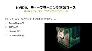 72
NVIDIA ディープラーニング学習コース
ディープラーニング・インスティチュートで今後公開予定のコース
1. TensorFlow入門
2. CNTK入門
3. Chainer入門
4. DIGITS中級講座
NVIDIA ディープラーニング・インスティチュート
 