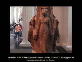 Thutmosis III con el Dios Ra y la Diosa Hathor. Dinastía 18. 1430 A.C. El  rey agarra las manos de ambos dioses con firmeza.   