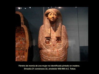 Féretro de momia de una mujer no identificada pintado en madera.   Dinastia 21 comienzos 22,   alrededor 950-900 A.C. Tebas 