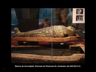 . Momia de Hornedjitef. Reinado de Ptolomeo III, alrededor del 246-222 A.C. 