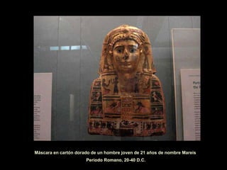 Máscara en cartón dorado de un hombre joven de 21 años de nombre Mareis Periodo Romano, 20-40 D.C. 