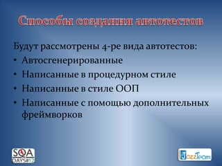 Будут рассмотрены 4-ре вида автотестов:
• Автосгенерированные
• Написанные в процедурном стиле
• Написанные в стиле ООП
• Написанные с помощью дополнительных
  фреймворков
 