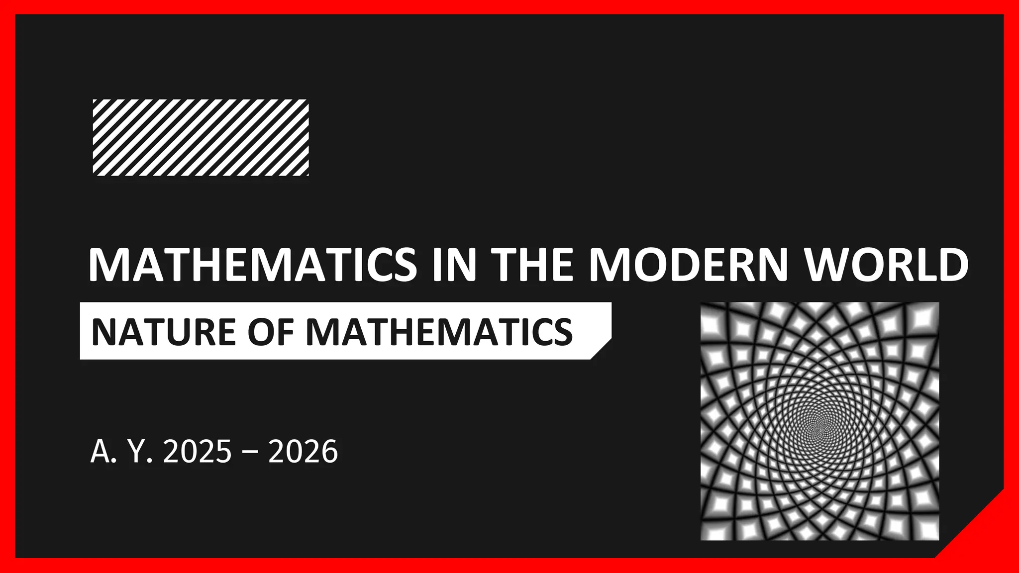 MATHEMATICS IN THE MODERN WORLD
A. Y. 2025 – 2026
NATURE OF MATHEMATICS
 