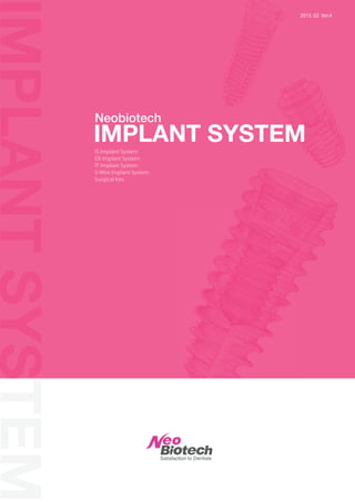 2015. 02 Ver.4
IS Implant System
EB Implant System
IT Implant System
S-Mini Implant System
Surgical Kits
Neobiotech
IMPLANT SYSTEM
SIMPLANTSYSTEM
 