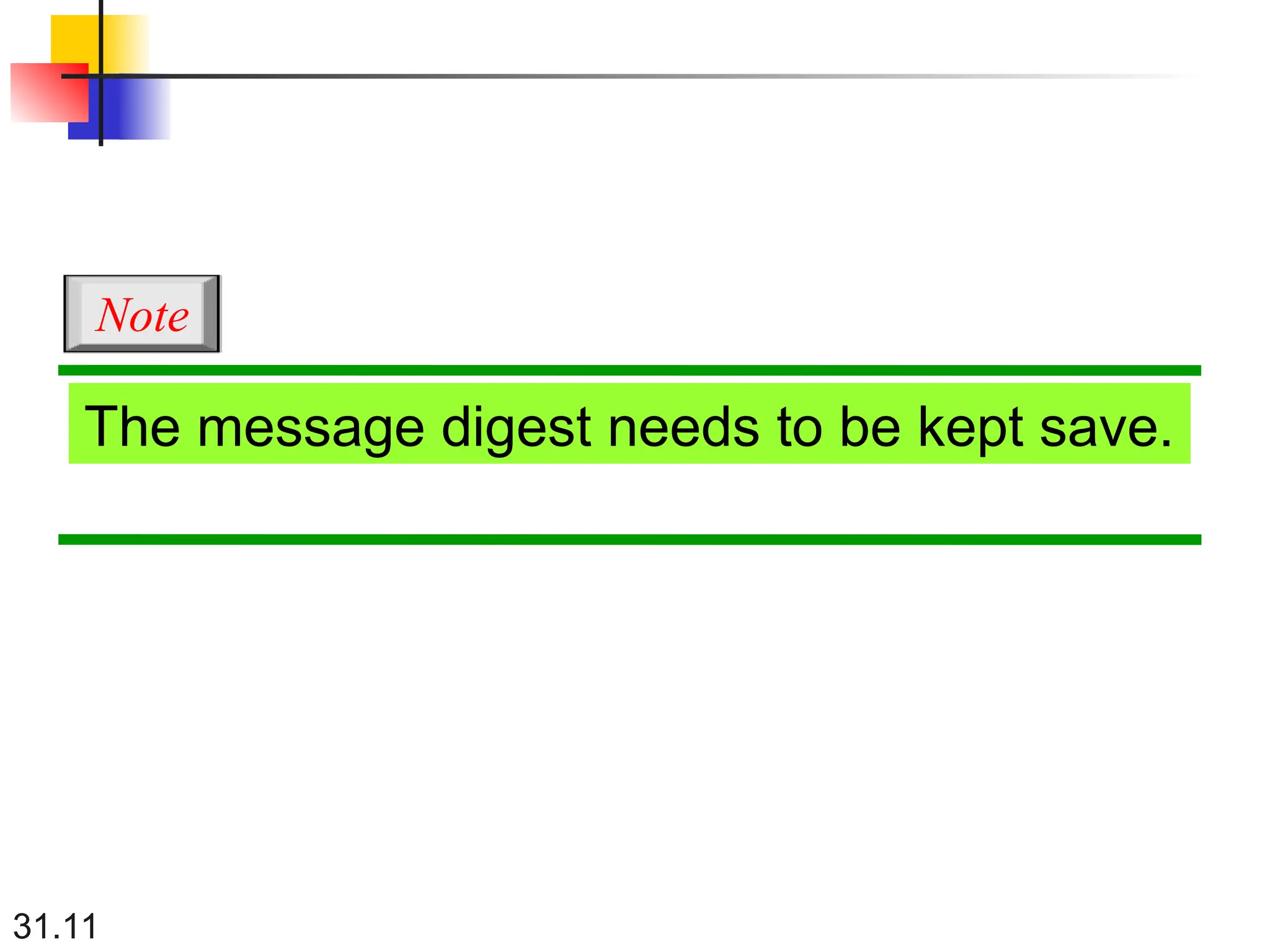 31.11
The message digest needs to be kept save.
Note
 