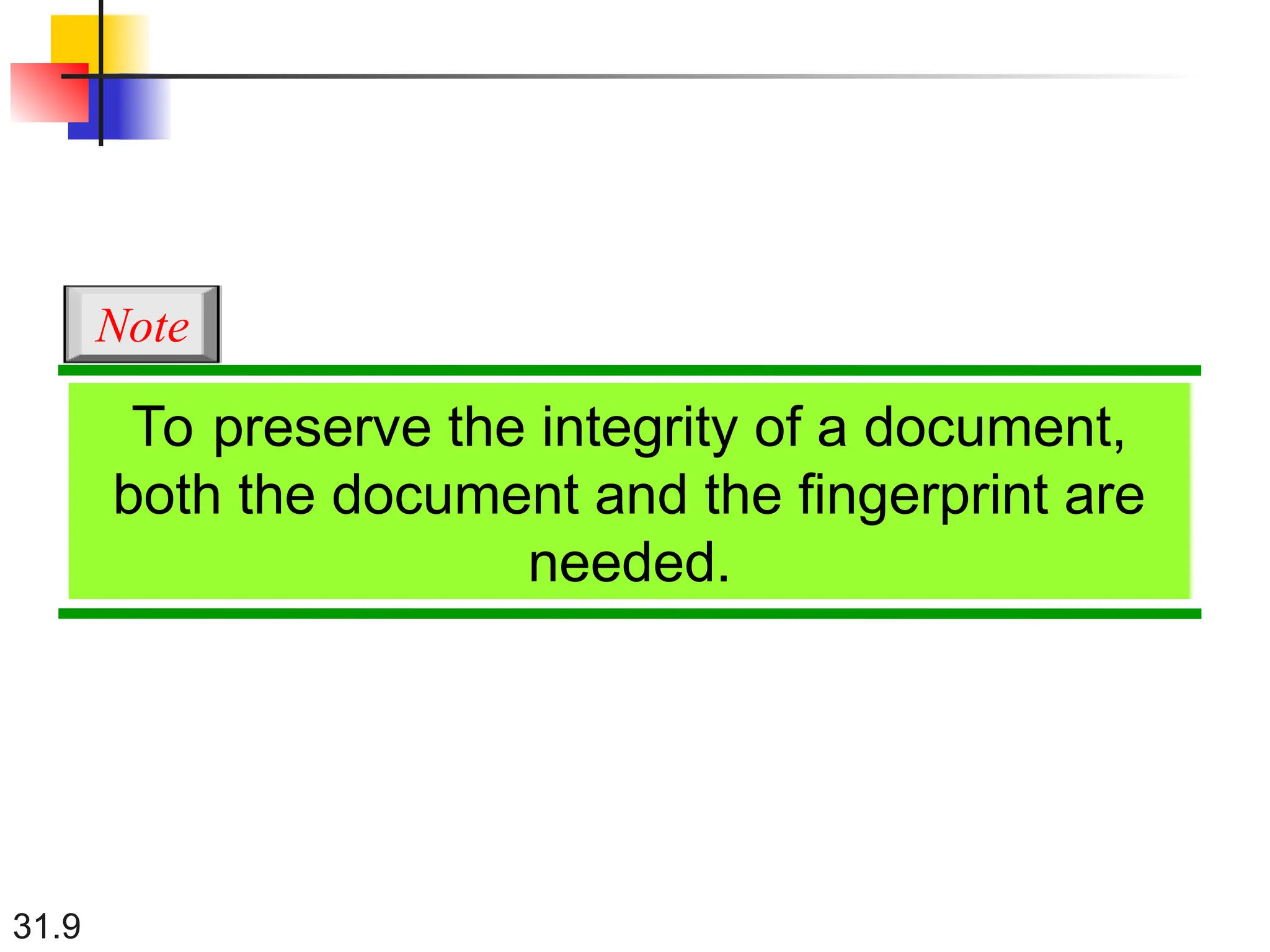 31.9
To preserve the integrity of a document,
both the document and the fingerprint are
needed.
Note
 